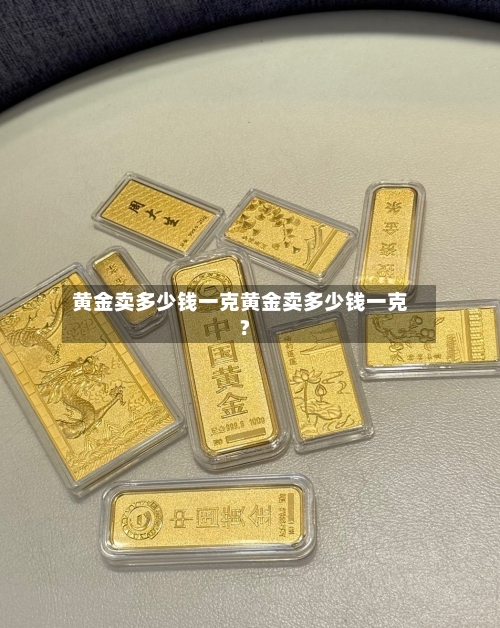 黄金卖多少钱一克黄金卖多少钱一克?