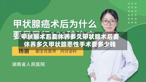 甲状腺术后要休养多久甲状腺术后要休养多久甲状腺恶性手术要多少钱