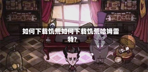 如何下载饥荒如何下载饥荒哈姆雷特?
