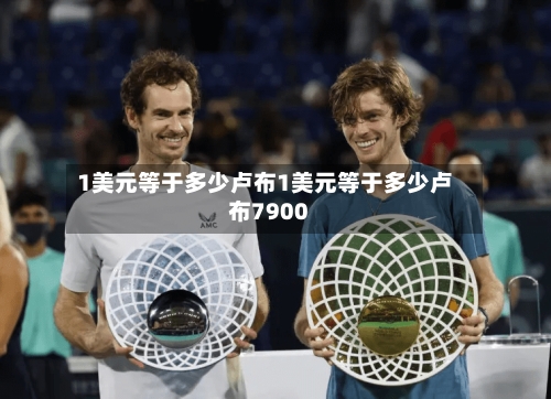 1美元等于多少卢布1美元等于多少卢布7900