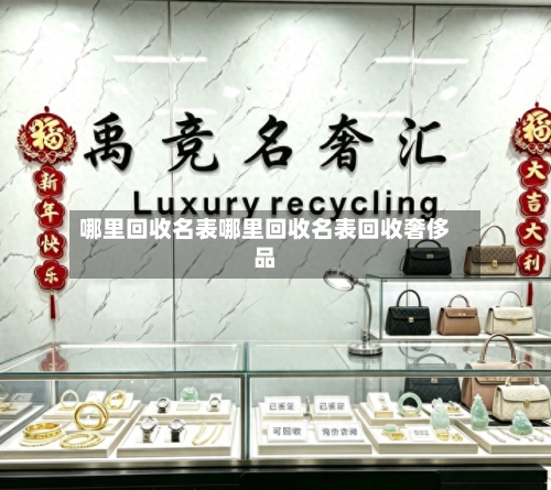 哪里回收名表哪里回收名表回收奢侈品