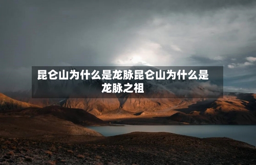昆仑山为什么是龙脉昆仑山为什么是龙脉之祖