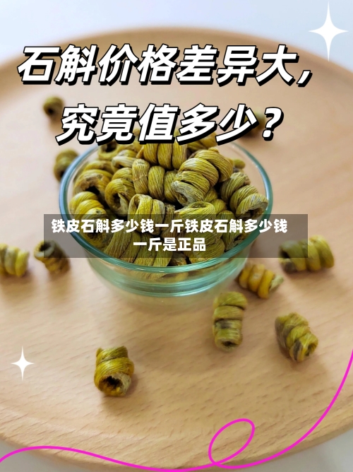 铁皮石斛多少钱一斤铁皮石斛多少钱一斤是正品