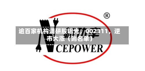 逾百家机构调研股曝光,002311,逆市大涨(附名单)