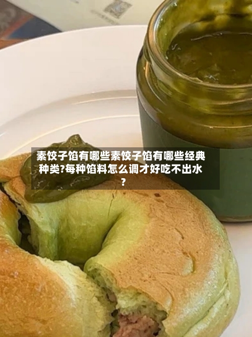 素饺子馅有哪些素饺子馅有哪些经典种类?每种馅料怎么调才好吃不出水?