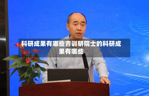 科研成果有哪些吉训明院士的科研成果有哪些